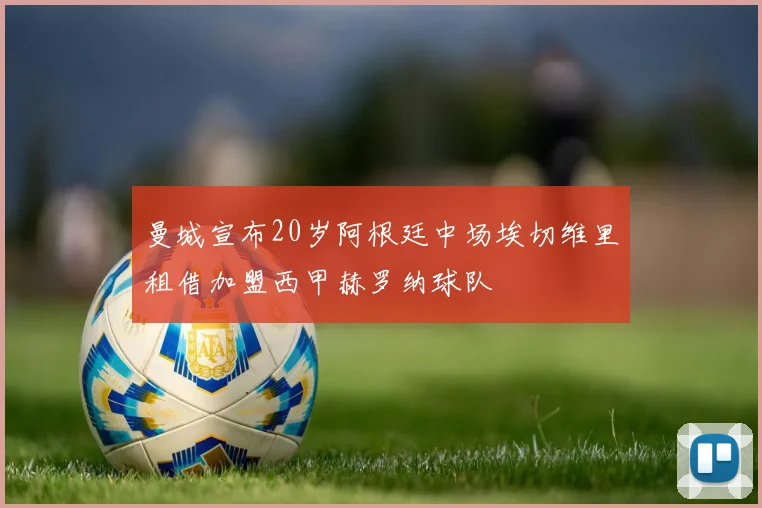 曼城宣布20岁阿根廷中场埃切维里租借加盟西甲赫罗纳球队